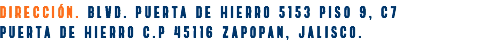DIRECCIÓN. BLVD. PUERTA DE HIERRO 5153 PISO 9, C7 PUERTA DE HIERRO C.P 45116 ZAPOPAN, JALISCO.